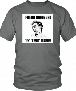 Funny Fredo Unhinged Text Fredo to 88022 T-shirt