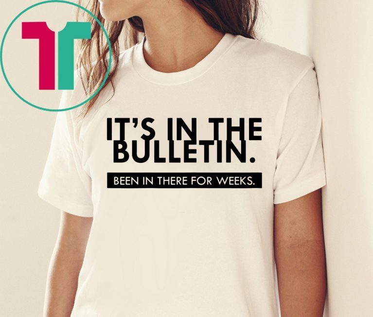 It's In The Bulletin Been In There For Weeks Funny Gift T-Shirt