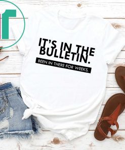 It's In The Bulletin Been In There For Weeks Funny Gift T-Shirt