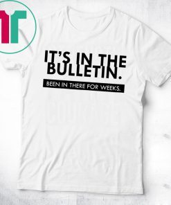 It's In The Bulletin Been In There For Weeks Funny Gift T-Shirt