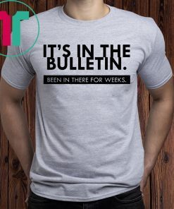 It's In The Bulletin Been In There For Weeks Funny Gift T-Shirt