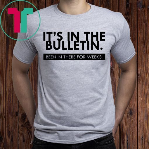 It's In The Bulletin Been In There For Weeks Funny Gift T-Shirt