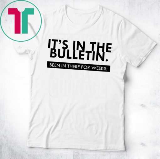 It's In The Bulletin Been In There For Weeks Funny Gift T-Shirt