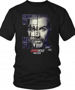 George michael remember me and let the music play 1963-2016 signature Classic Tee Shirt