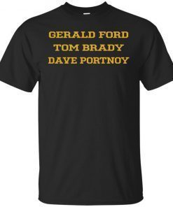 Gerald Ford Tom Brady Dave Portnoy Shirt