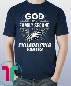 God First Family Second Then Philadelphia Eagles T-Shirt Football Fan