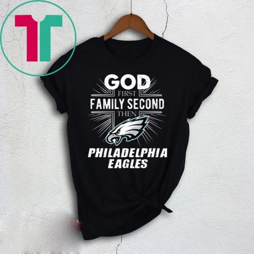 God First Family Second Then Philadelphia Eagles T-Shirt Football Fan