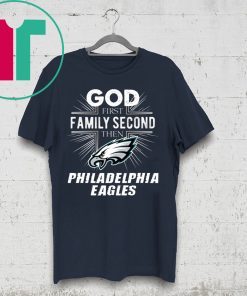 God First Family Second Then Philadelphia Eagles T-Shirt Football Fan