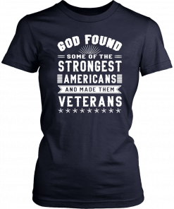 God found some of the strongest americans and made them veterans Tee Shirt