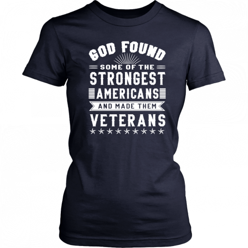 God found some of the strongest americans and made them veterans Tee Shirt