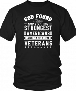 God found some of the strongest americans and made them veterans Tee Shirt