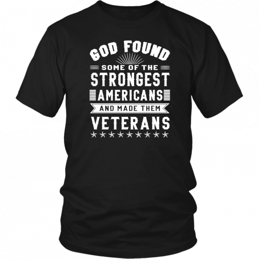 God found some of the strongest americans and made them veterans Tee Shirt