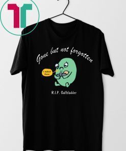 Gone But Not Forgotten RIP Gallbladder Tee Shirt