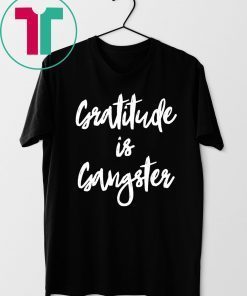 Gratitude is Gangster Tee Shirt