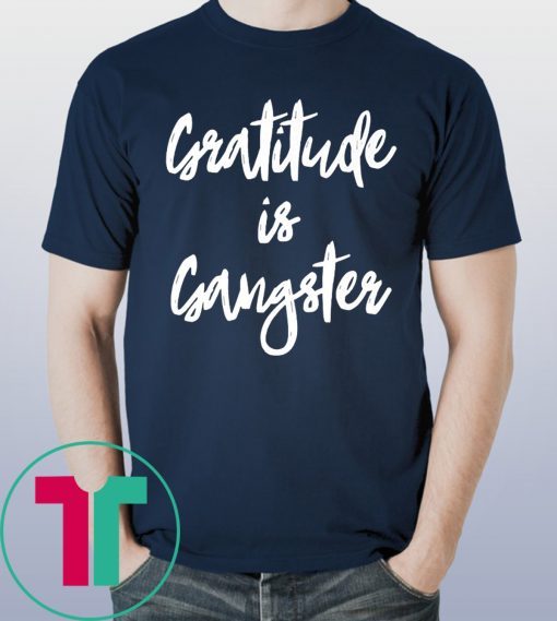 Gratitude is Gangster Tee Shirt