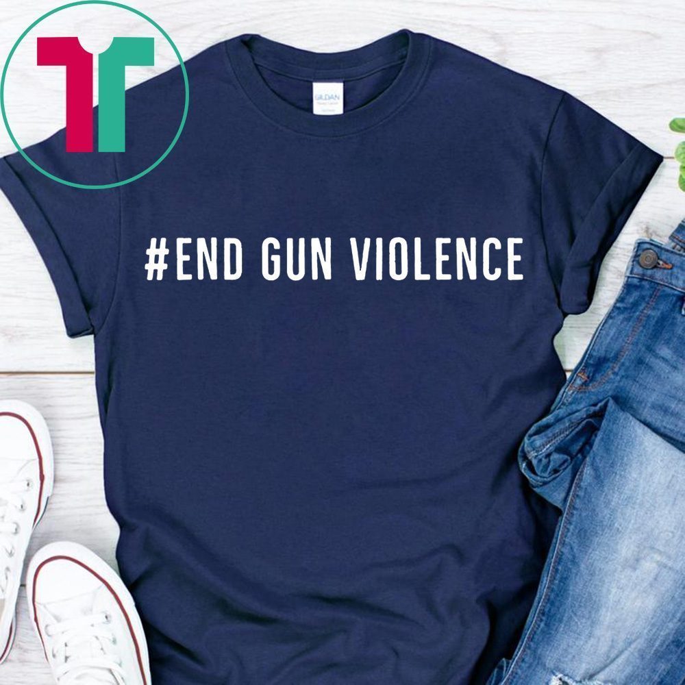 Gun Control Shirt We Can End Gun Violence T-Shirt Hoodie Tank-Top Quotes