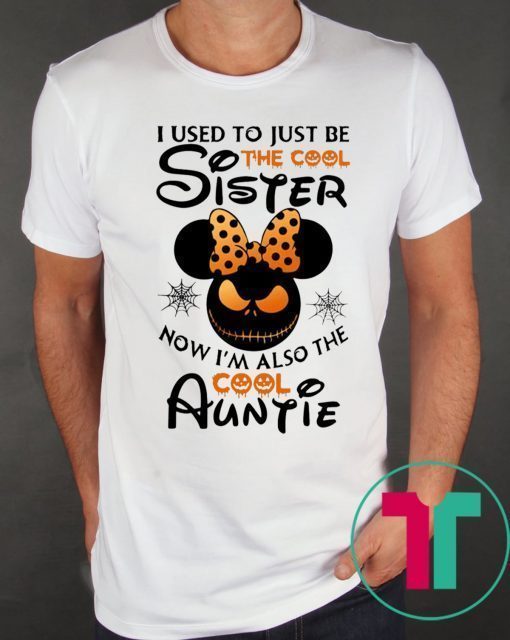 Halloween I use to just be the cool sister now I’m also the cool auntie minnie tee shirt