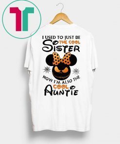 Halloween I use to just be the cool sister now I’m also the cool auntie minnie tee shirt