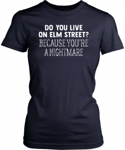 Halloween do you live on elm street because you’re a nightmare Shirt