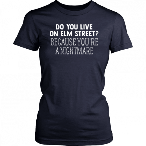 Halloween do you live on elm street because you’re a nightmare Shirt