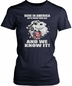 Here In America Were Better Than You And We Know It Gift Tee Shirt