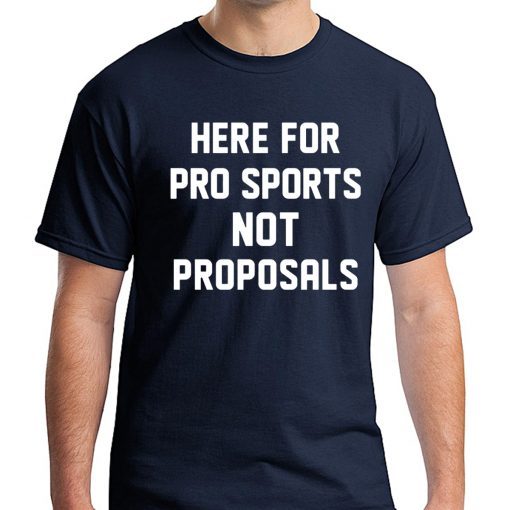 Here for pro sports not proposals t-shirt