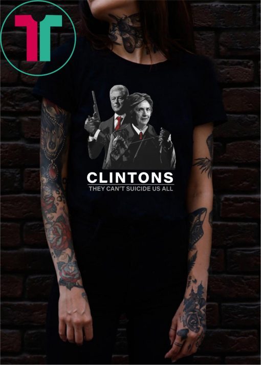 Hillary And Bill Clintons They Can’t Suicide Us All Funny T-Shirt