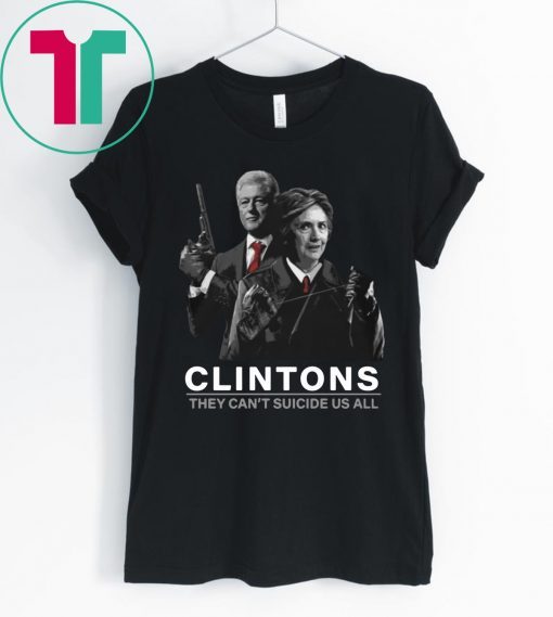 Hillary And Bill Clintons They Can’t Suicide Us All Funny T-Shirt