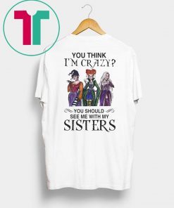Hocus Pocus You Think I’m Crazy You Should See Me With My Sisters Tee Shirt
