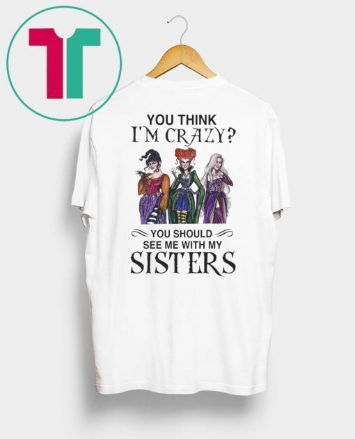 Hocus Pocus You Think I’m Crazy You Should See Me With My Sisters Tee Shirt