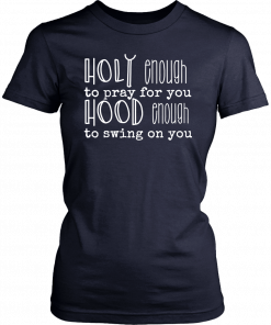 Holy Enough To Pray For You Funny T-Shirt