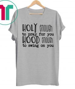 Holy enough to pray for you tee shirt