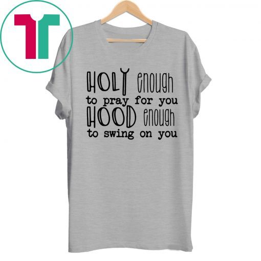 Holy enough to pray for you tee shirt