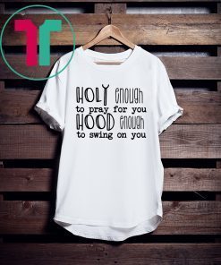 Holy enough to pray for you tee shirt