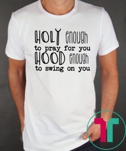 Holy enough to pray for you tee shirt