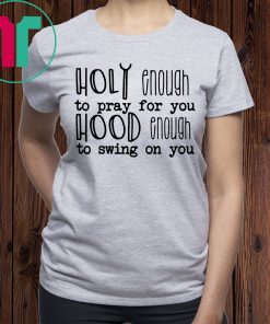 Holy enough to pray for you tee shirt