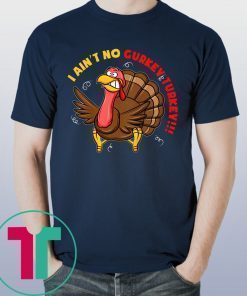 I Ain't No Gurkey Turkey Hyperactive Family Shirt