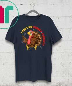 I Ain't No Gurkey Turkey Hyperactive Family Shirt