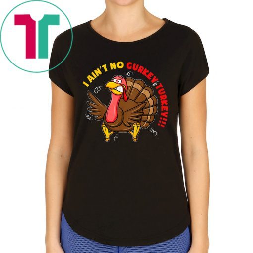 I Ain't No Gurkey Turkey Hyperactive Family Shirt