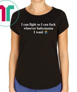 I Can Fight So I Can Fuck Whoever Babymama I Want Classic T-Shirt