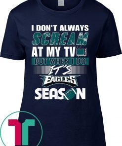 I Don't Always At My TV But When I Do It Eagles Season Tee Shirt