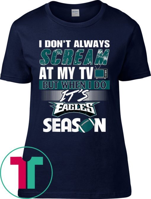 I Don't Always At My TV But When I Do It Eagles Season Tee Shirt