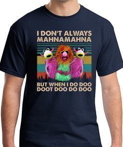 I Don’t Always Mahna Mahna But When I Do Doo Doot Tee Shirt