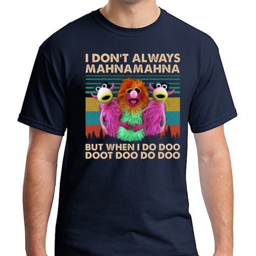 I Don’t Always Mahna Mahna But When I Do Doo Doot Tee Shirt