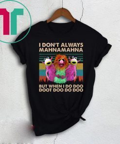 I Don’t Always Mahna Mahna But When I Do Doo Doot Tee Shirt