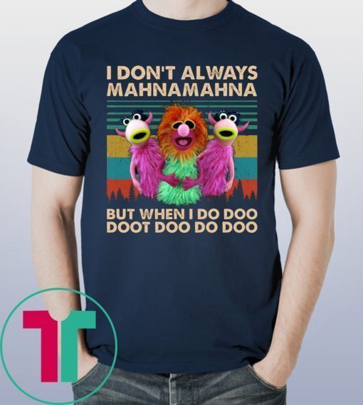 I Don’t Always Mahna Mahna But When I Do Doo Doot Tee Shirt