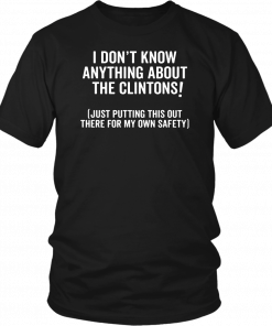 I Don’t Know Anything About The Clintons T-Shirt