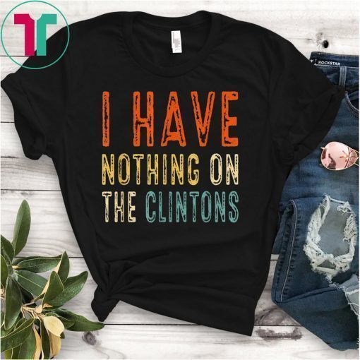I Have Nothing On The Clintons Vintage T-Shirt