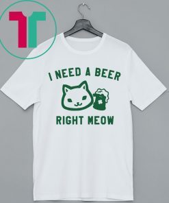 I Need a Beer Right Meow Tee Shirt