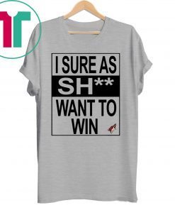 I Sure as Shit Want To Win Arizona Coyotes Tee Shirt